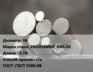 Круг стальной 36 Сталь: 26Х2НВМБР, КВК-26 L=4.74 г/к ГОСТ: ГОСТ 2590-88